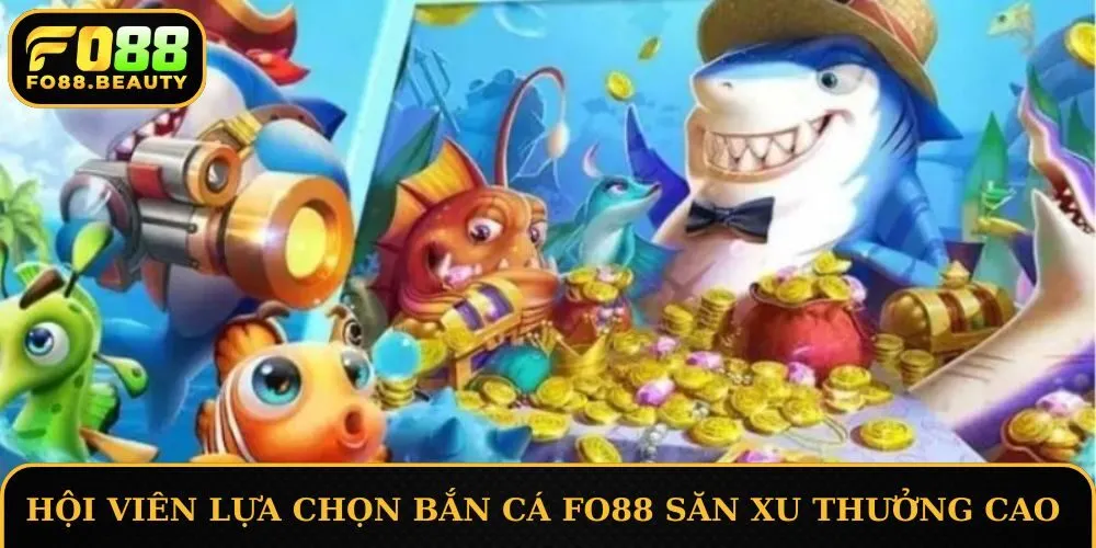 Hội viên lựa chọn bắn cá FO88 săn xu thưởng cao